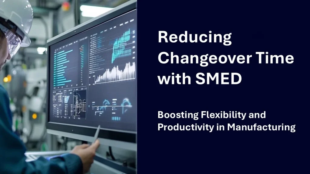 Reducing Changeover Time with SMED: Boosting Flexibility and Productivity in Manufacturing